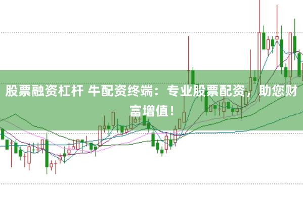 股票融资杠杆 牛配资终端：专业股票配资，助您财富增值！