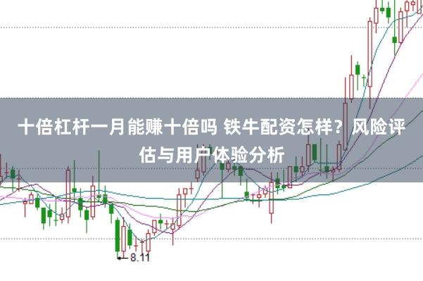 十倍杠杆一月能赚十倍吗 铁牛配资怎样？风险评估与用户体验分析