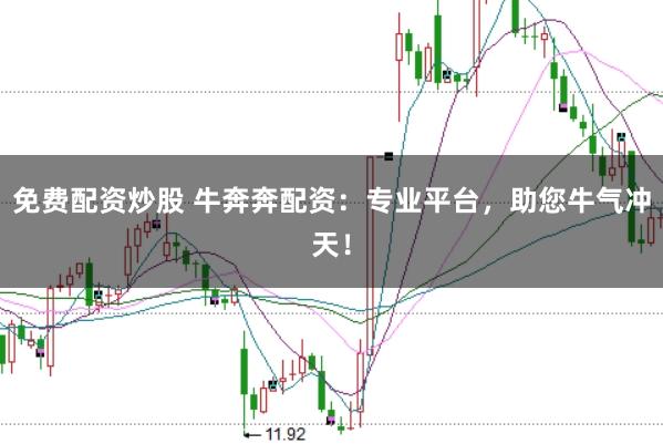 免费配资炒股 牛奔奔配资：专业平台，助您牛气冲天！