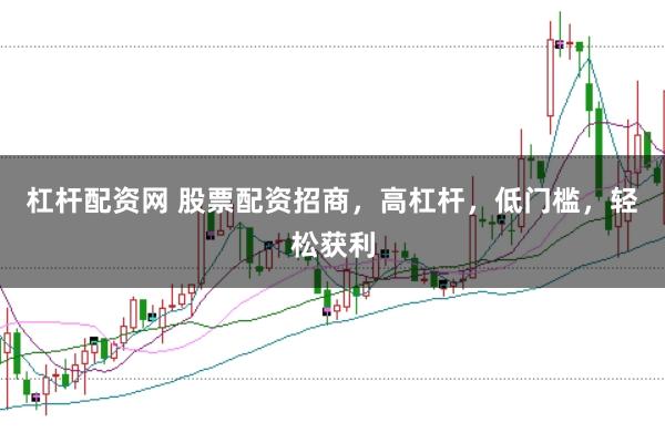 杠杆配资网 股票配资招商，高杠杆，低门槛，轻松获利