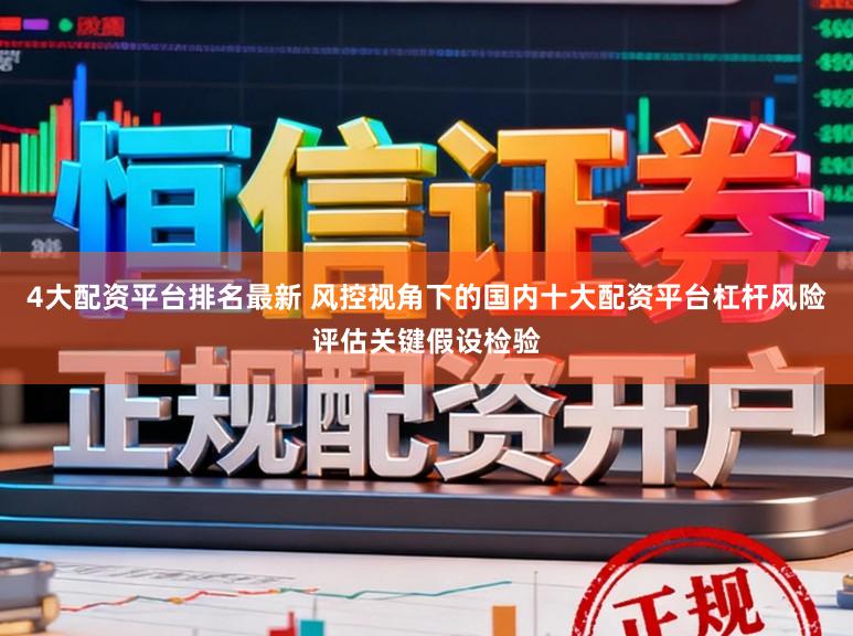 4大配资平台排名最新 风控视角下的国内十大配资平台杠杆风险评估关键假设检验