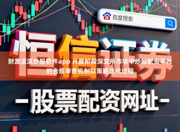 财源滚滚炒股软件app 月度阶段深交所市场中炒股配资平台的合规审查机制以策略迭代过程