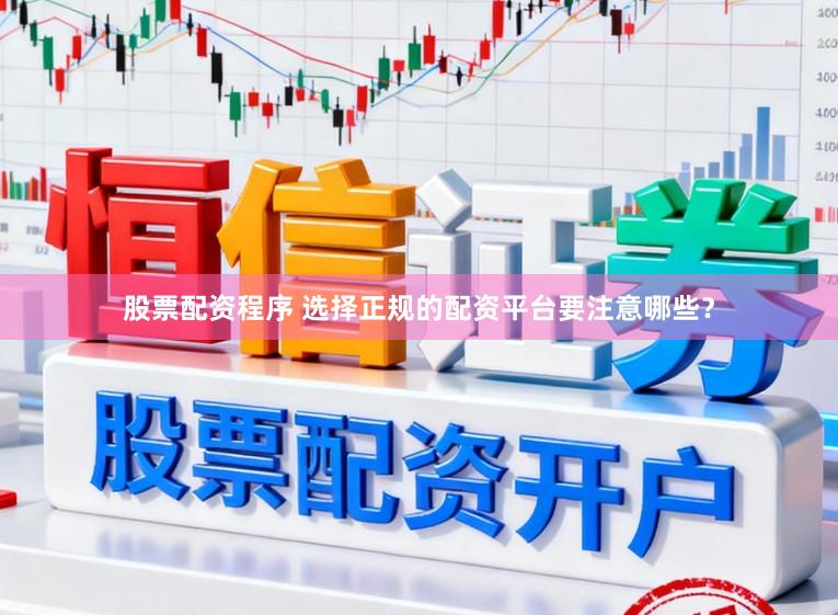 股票配资程序 选择正规的配资平台要注意哪些?