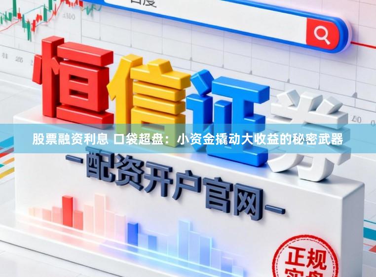 股票融资利息 口袋超盘：小资金撬动大收益的秘密武器