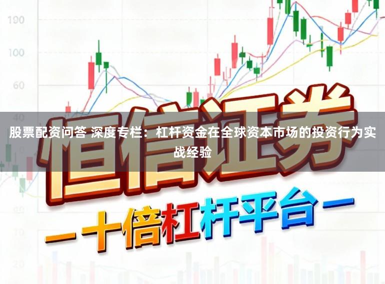 股票配资问答 深度专栏：杠杆资金在全球资本市场的投资行为实战经验