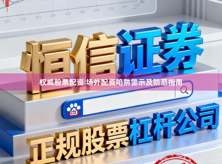 权威股票配资 场外配资陷阱警示及防范指南