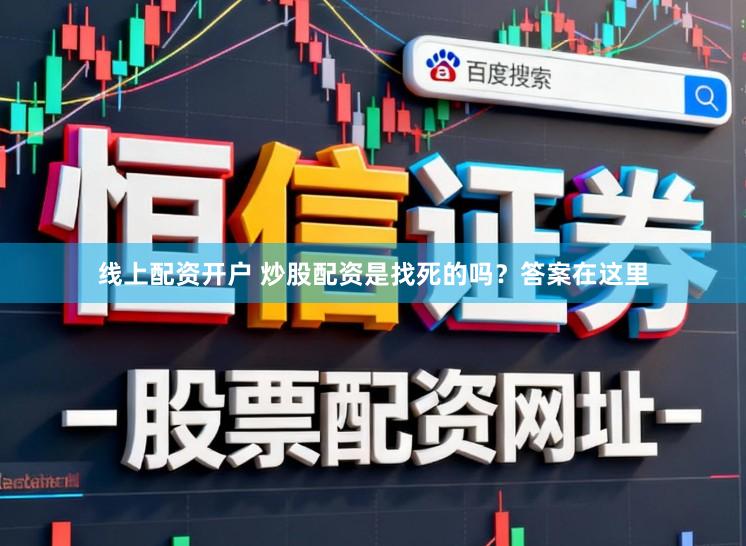 线上配资开户 炒股配资是找死的吗？答案在这里