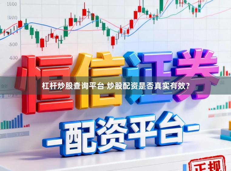 杠杆炒股查询平台 炒股配资是否真实有效？