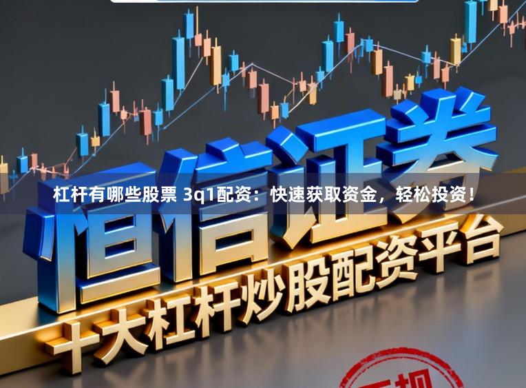 杠杆有哪些股票 3q1配资:快速获取资金,轻松投资!