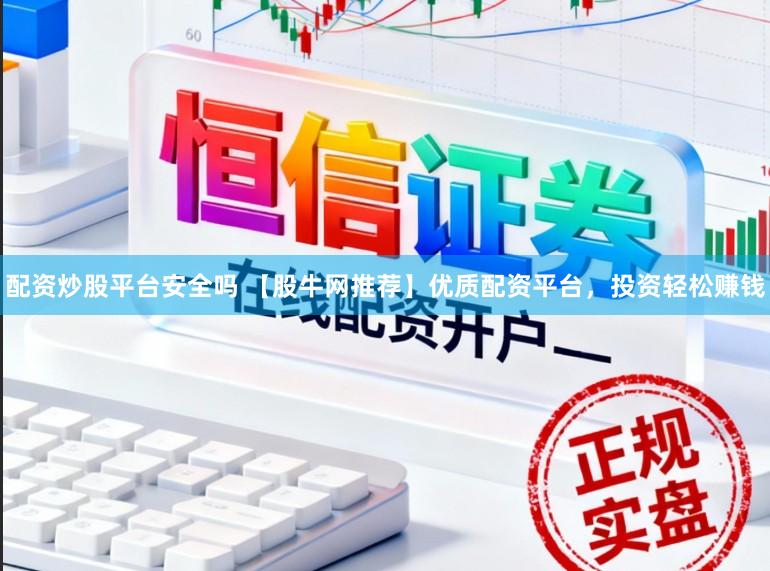 配资炒股平台安全吗 【股牛网推荐】优质配资平台，投资轻松赚钱