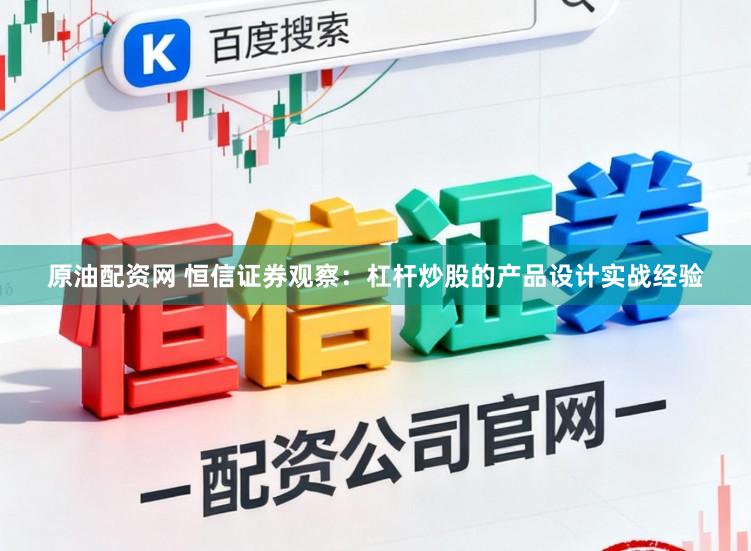 原油配资网 恒信证券观察：杠杆炒股的产品设计实战经验