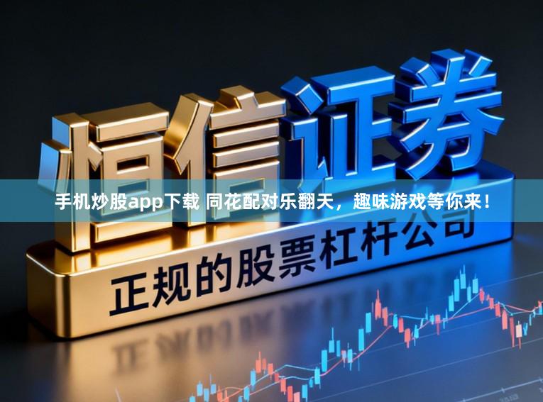 手机炒股app下载 同花配对乐翻天，趣味游戏等你来！
