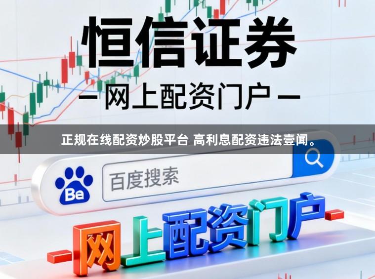 正规在线配资炒股平台 高利息配资违法壹闻。