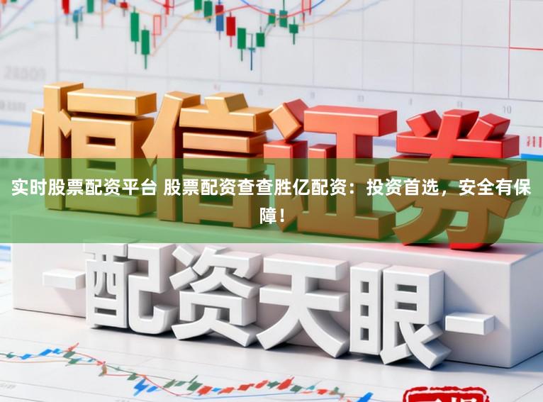 实时股票配资平台 股票配资查查胜亿配资：投资首选，安全有保障！