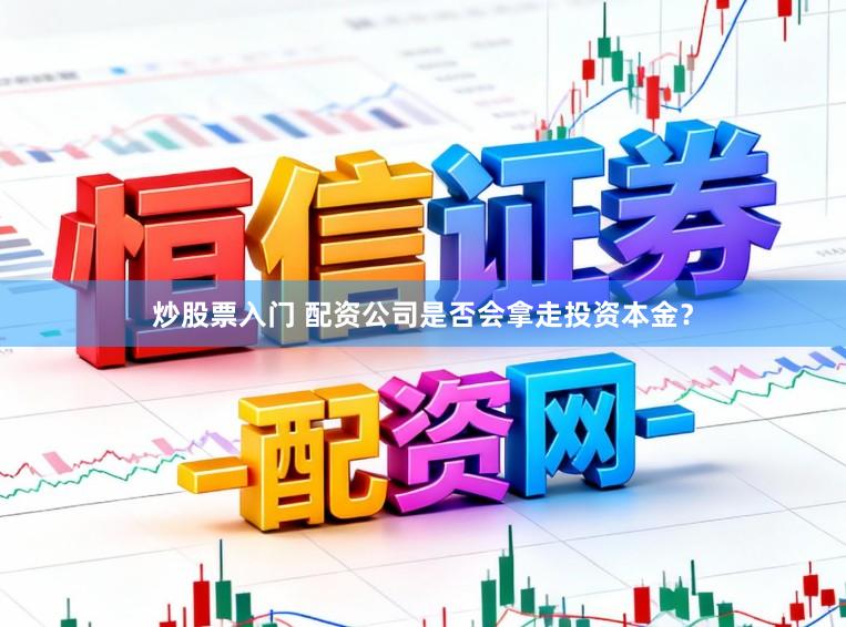 炒股票入门 配资公司是否会拿走投资本金？