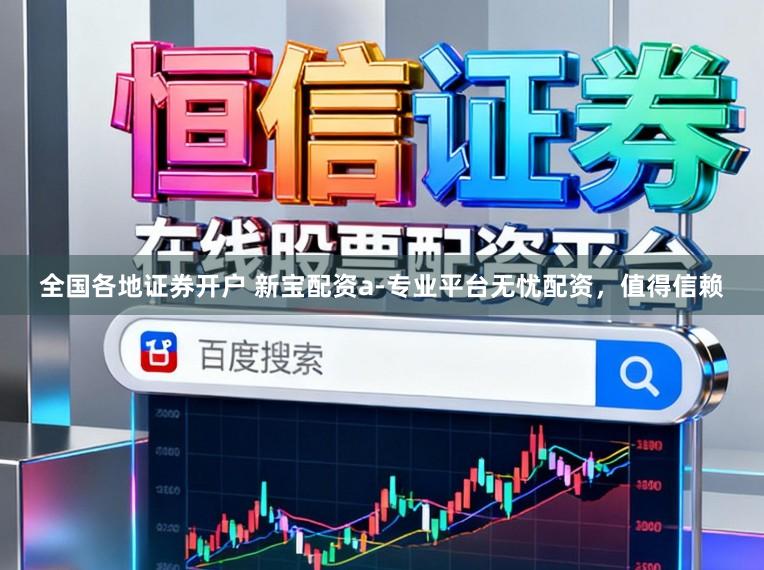 全国各地证券开户 新宝配资a-专业平台无忧配资，值得信赖