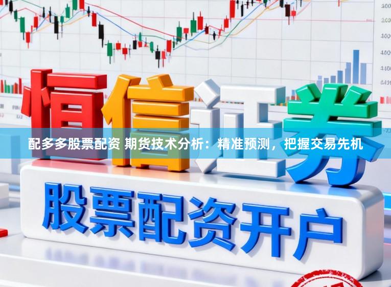 配多多股票配资 期货技术分析:精准预测,把握交易先机